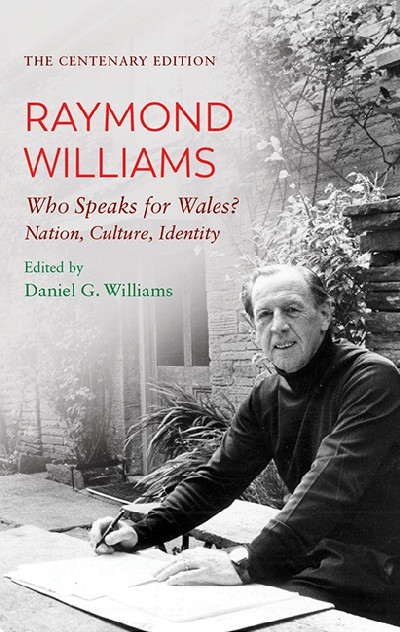 Centenary Edition Raymond Williams, The: Who Speaks for Wales? Nation, Culture, Identity