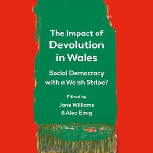 Impact of Devolution in Wales, The - Social Democracy with a Welsh Stripe?